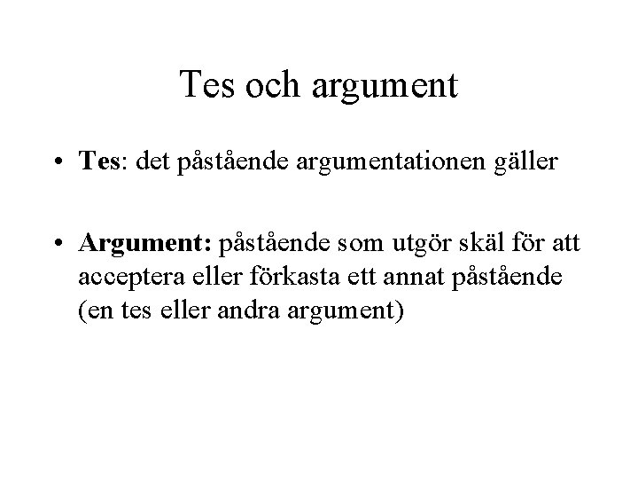 Tes och argument • Tes: det påstående argumentationen gäller • Argument: påstående som utgör