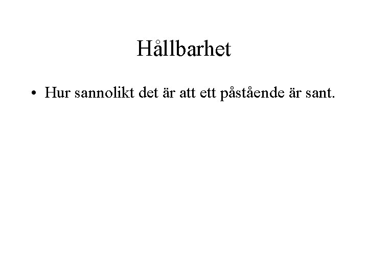 Hållbarhet • Hur sannolikt det är att ett påstående är sant. 