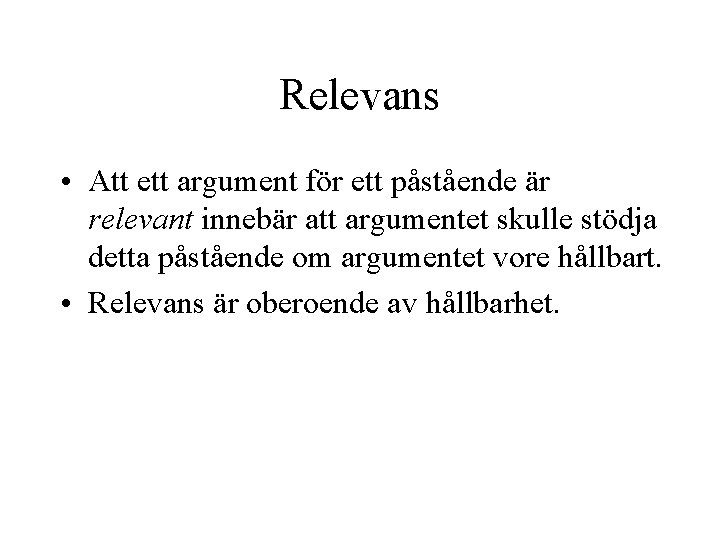 Relevans • Att ett argument för ett påstående är relevant innebär att argumentet skulle