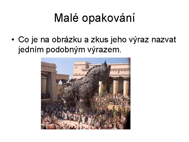 Malé opakování • Co je na obrázku a zkus jeho výraz nazvat jedním podobným Malé opakování • Co je na obrázku a zkus jeho výraz nazvat jedním podobným
