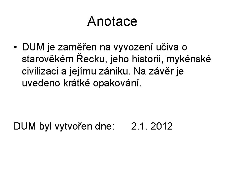 Anotace • DUM je zaměřen na vyvození učiva o starověkém Řecku, jeho historii, mykénské Anotace • DUM je zaměřen na vyvození učiva o starověkém Řecku, jeho historii, mykénské