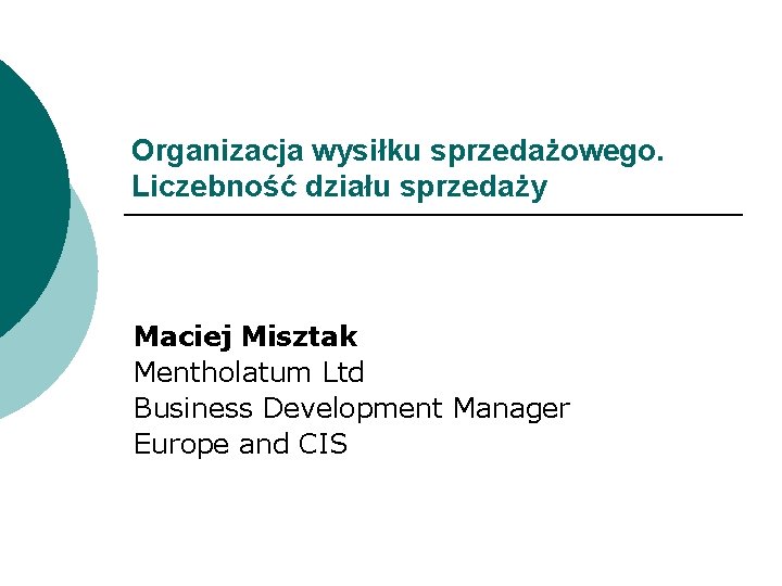Organizacja wysiłku sprzedażowego. Liczebność działu sprzedaży Maciej Misztak Mentholatum Ltd Business Development Manager Europe