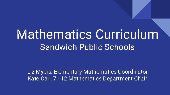 Mathematics Curriculum Sandwich Public Schools Liz Myers, Elementary Mathematics Coordinator Kate Carl, 7 -