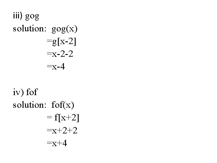 iii) gog solution: gog(x) =g[x-2] =x-2 -2 =x-4 iv) fof solution: fof(x) = f[x+2]