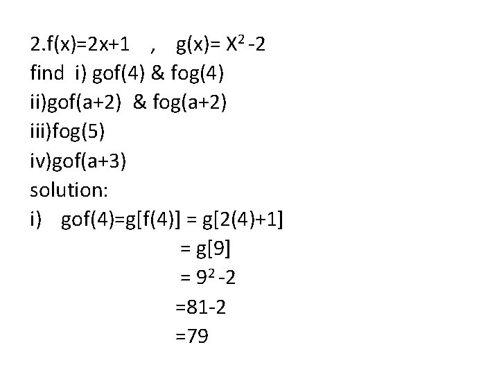 2. f(x)=2 x+1 , g(x)= X 2 -2 find i) gof(4) & fog(4) ii)gof(a+2)