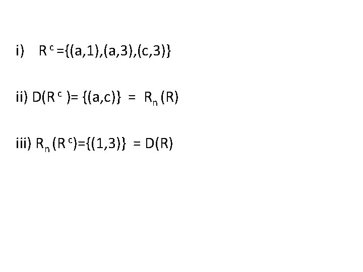 i) R c ={(a, 1), (a, 3), (c, 3)} ii) D(R c )= {(a,