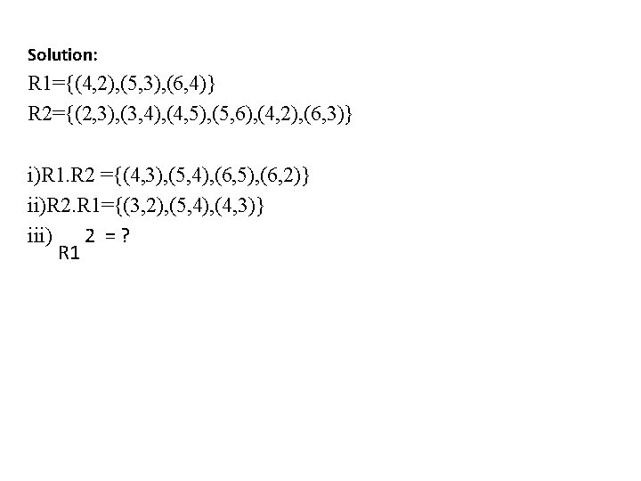 Solution: R 1={(4, 2), (5, 3), (6, 4)} R 2={(2, 3), (3, 4), (4,