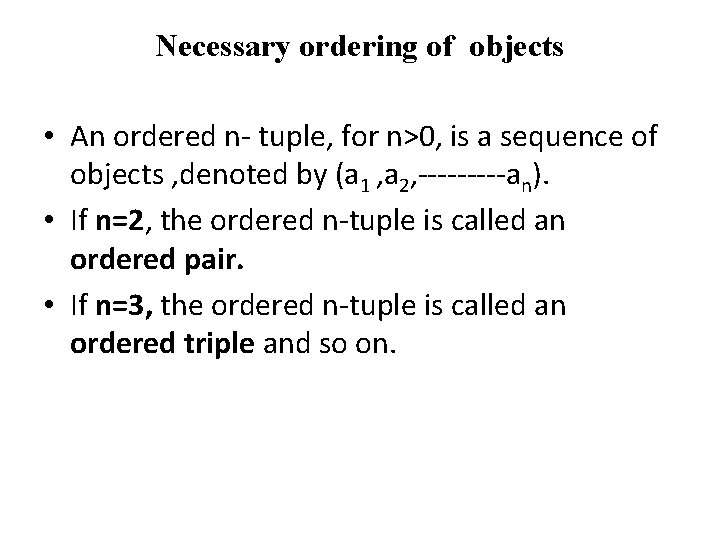 Necessary ordering of objects • An ordered n- tuple, for n>0, is a sequence