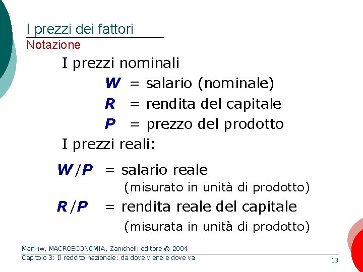 I prezzi dei fattori Notazione I prezzi nominali W = salario (nominale) R =