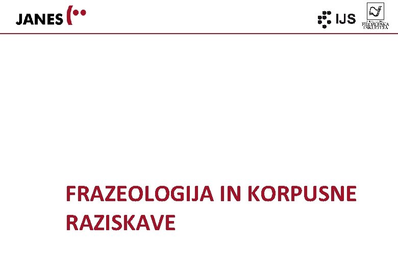 FRAZEOLOGIJA IN KORPUSNE RAZISKAVE 