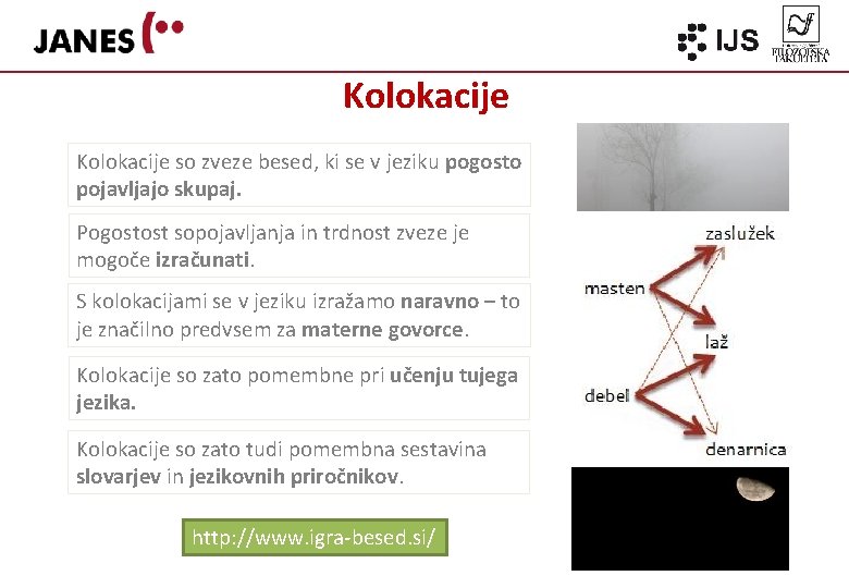 Kolokacije so zveze besed, ki se v jeziku pogosto pojavljajo skupaj. Pogostost sopojavljanja in