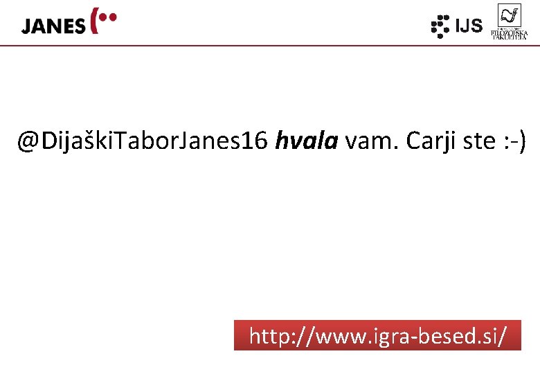 @Dijaški. Tabor. Janes 16 hvala vam. Carji ste : -) http: //www. igra-besed. si/