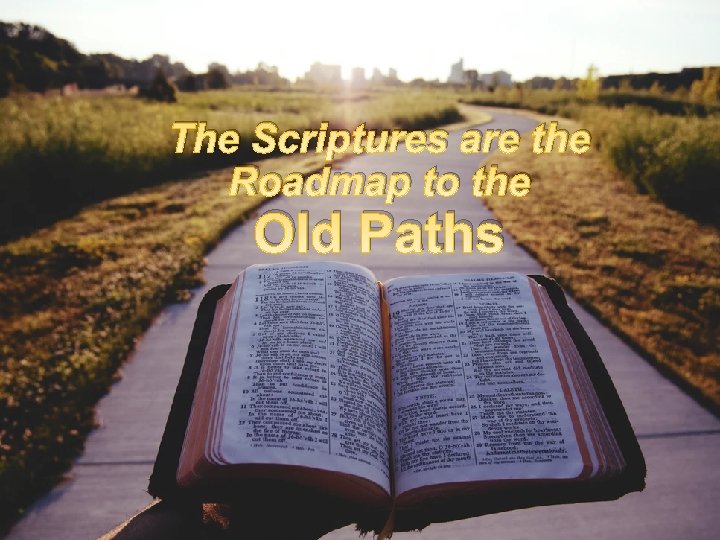The Scriptures are the Roadmap to the Old Paths 