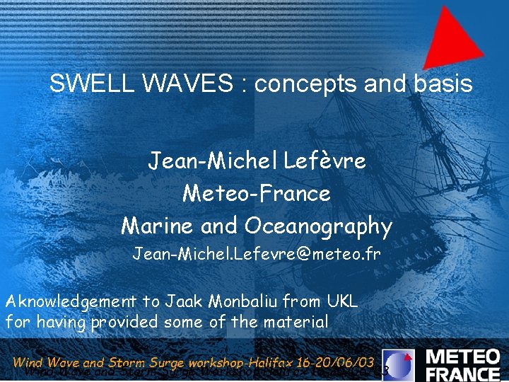 SWELL WAVES : concepts and basis Jean-Michel Lefèvre Meteo-France Marine and Oceanography Jean-Michel. Lefevre@meteo.