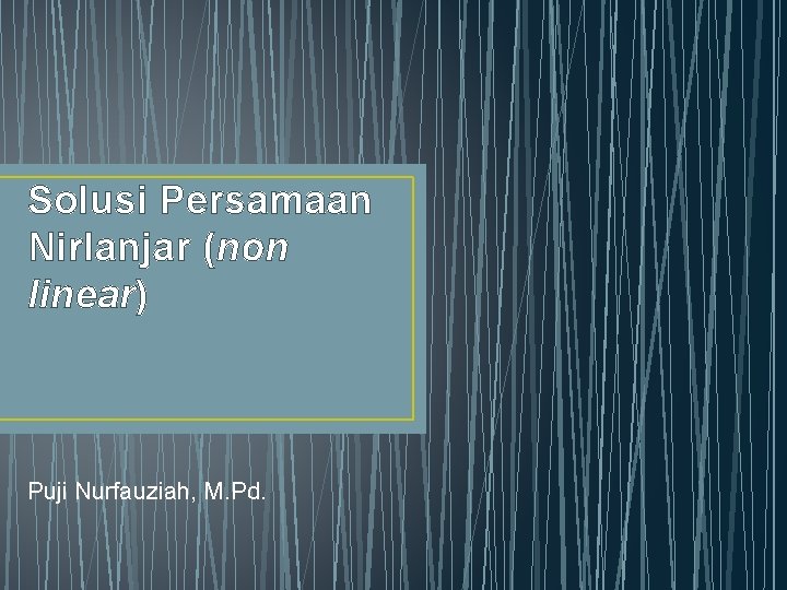 Solusi Persamaan Nirlanjar (non linear) Puji Nurfauziah, M. Pd. 