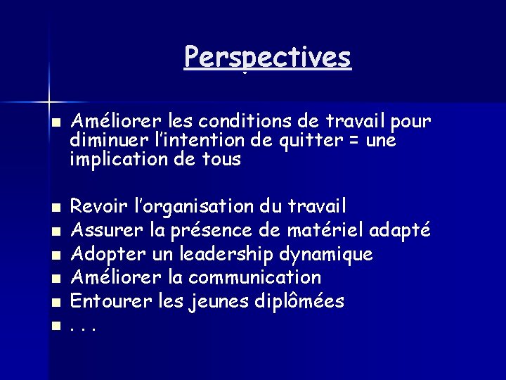 Perspectives n n n n Améliorer les conditions de travail pour diminuer l’intention de