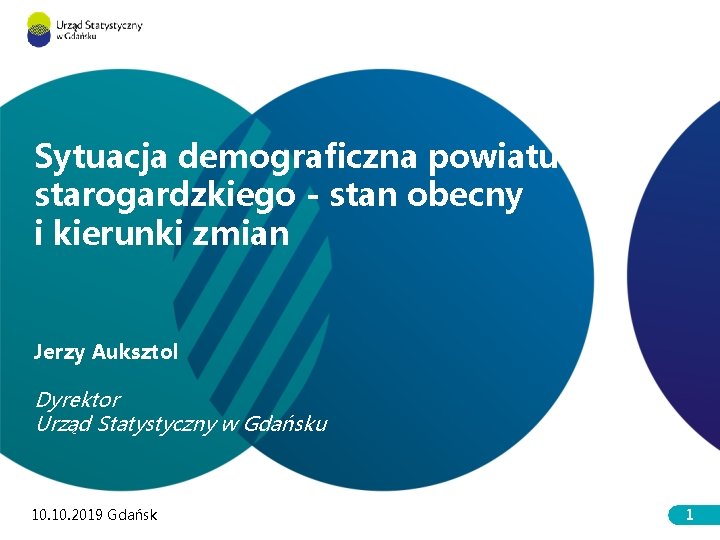 Sytuacja demograficzna powiatu starogardzkiego - stan obecny i kierunki zmian Jerzy Auksztol Dyrektor Urząd