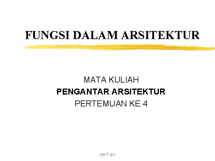 FUNGSI DALAM ARSITEKTUR MATA KULIAH PENGANTAR ARSITEKTUR PERTEMUAN KE 4 OHT 4/1 