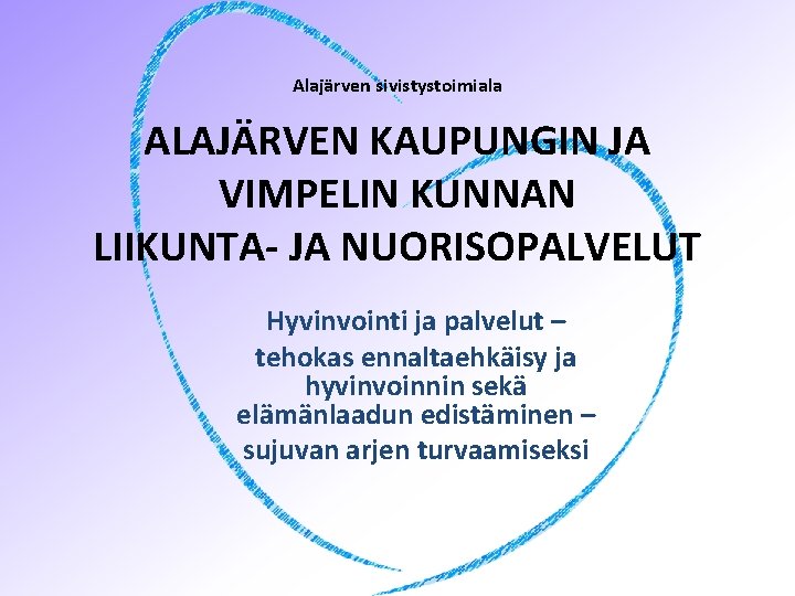 Alajärven sivistystoimiala ALAJÄRVEN KAUPUNGIN JA VIMPELIN KUNNAN LIIKUNTA- JA NUORISOPALVELUT Hyvinvointi ja palvelut –