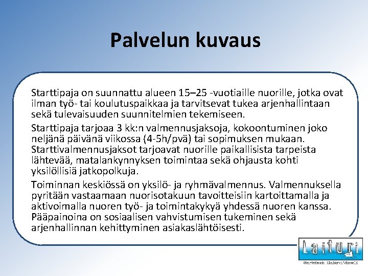 Palvelun kuvaus Starttipaja on suunnattu alueen 15– 25 -vuotiaille nuorille, jotka ovat ilman työ-