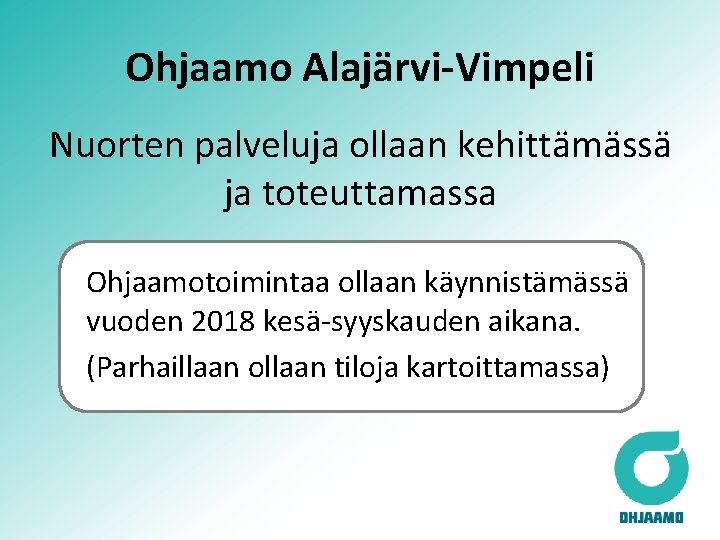 Ohjaamo Alajärvi-Vimpeli Nuorten palveluja ollaan kehittämässä ja toteuttamassa Ohjaamotoimintaa ollaan käynnistämässä vuoden 2018 kesä-syyskauden