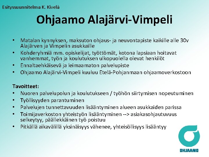 Esityssuunnitelma K. Kivelä Ohjaamo Alajärvi-Vimpeli • Matalan kynnyksen, maksuton ohjaus- ja neuvontapiste kaikille alle
