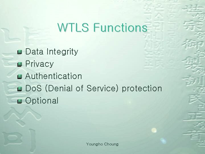 WTLS Functions Data Integrity Privacy Authentication Do. S (Denial of Service) protection Optional Youngho