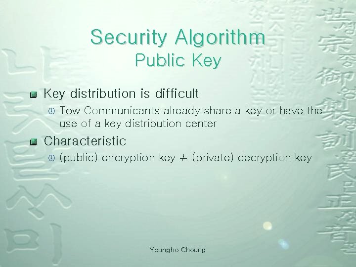 Security Algorithm Public Key distribution is difficult ¾ Tow Communicants already share a key