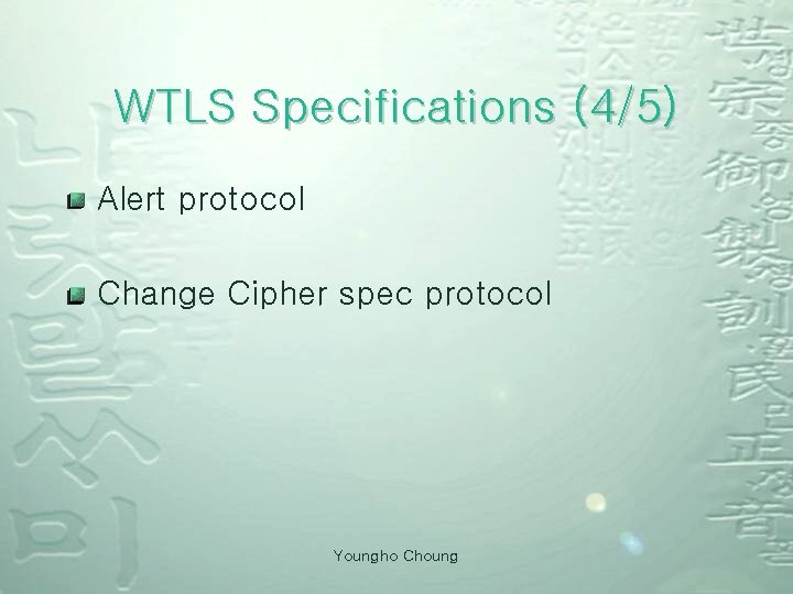 WTLS Specifications (4/5) Alert protocol Change Cipher spec protocol Youngho Choung 