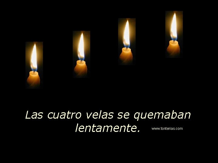 Las cuatro velas se quemaban lentamente. www. tonterias. com 