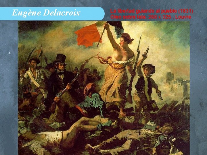 Eugène Delacroix La libertad guiando al pueblo (1831) Óleo sobre tela. 260 x 325.