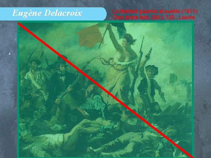Eugène Delacroix La libertad guiando al pueblo (1831) Óleo sobre tela. 260 x 325.