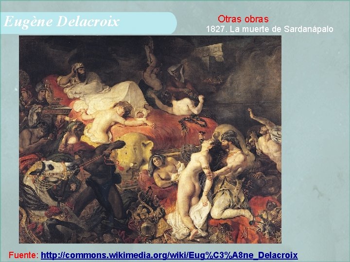 Eugène Delacroix Otras obras 1827. La muerte de Sardanápalo Fuente: http: //commons. wikimedia. org/wiki/Eug%C