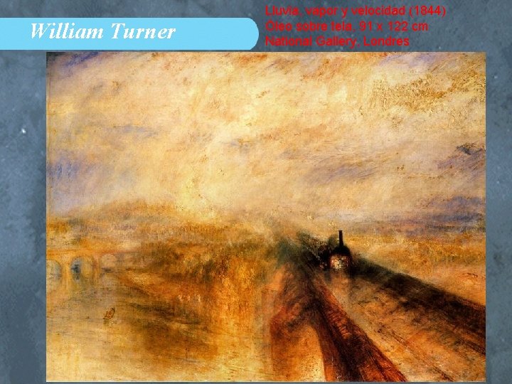 William Turner Lluvia, vapor y velocidad (1844) Óleo sobre tela, 91 x 122 cm