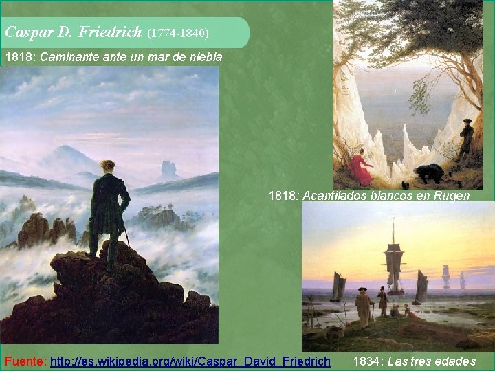 Caspar D. Friedrich (1774 -1840) 1818: Caminante un mar de niebla 1818: Acantilados blancos