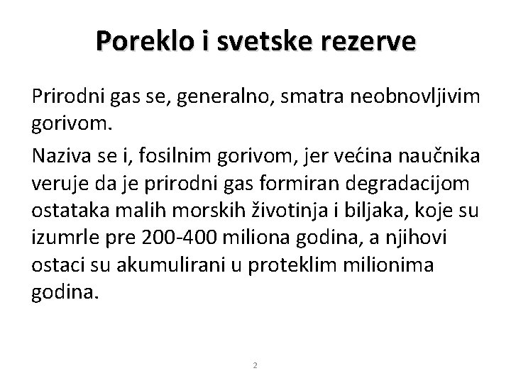 Poreklo i svetske rezerve Prirodni gas se, generalno, smatra neobnovljivim gorivom. Naziva se i,