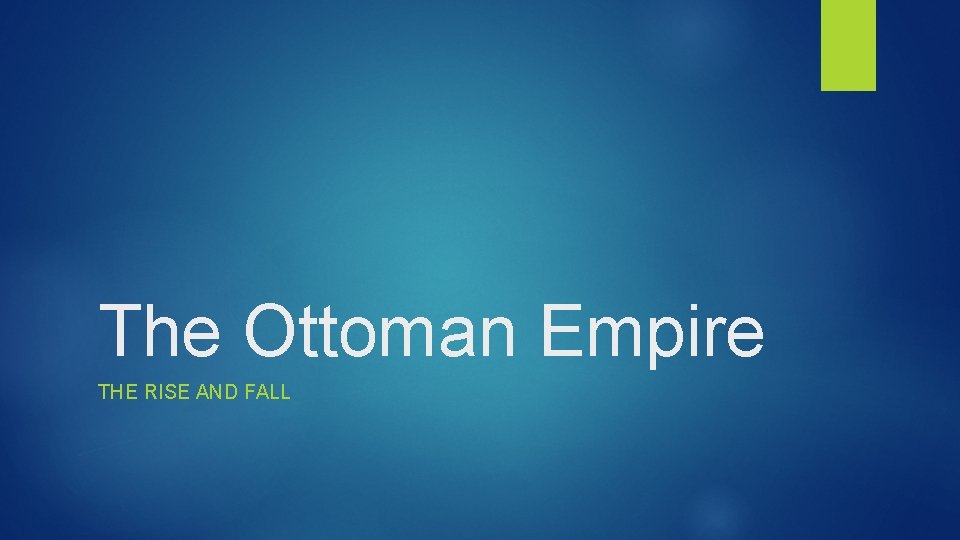 The Ottoman Empire THE RISE AND FALL 