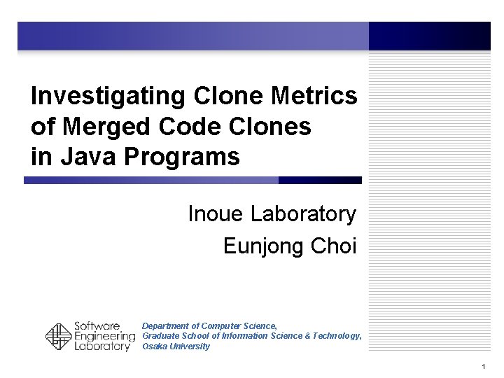 Investigating Clone Metrics of Merged Code Clones in Java Programs Inoue Laboratory Eunjong Choi