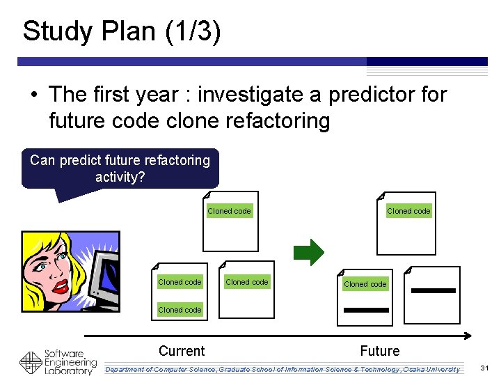 Study Plan (1/3) • The first year : investigate a predictor future code clone Study Plan (1/3) • The first year : investigate a predictor future code clone