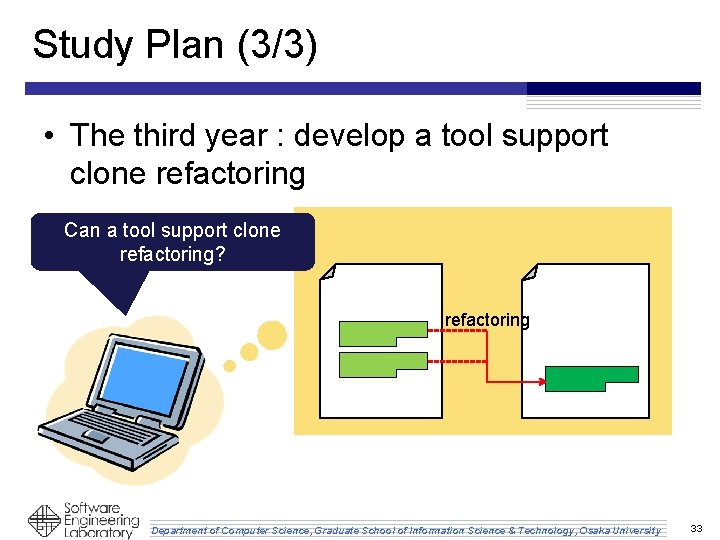 Study Plan (3/3) • The third year : develop a tool support clone refactoring Study Plan (3/3) • The third year : develop a tool support clone refactoring