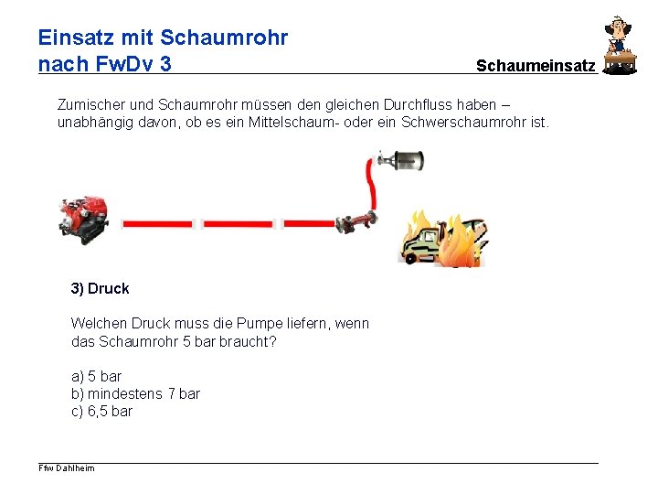 Einsatz mit Schaumrohr nach Fw. Dv 3 Schaumeinsatz Zumischer und Schaumrohr müssen den gleichen