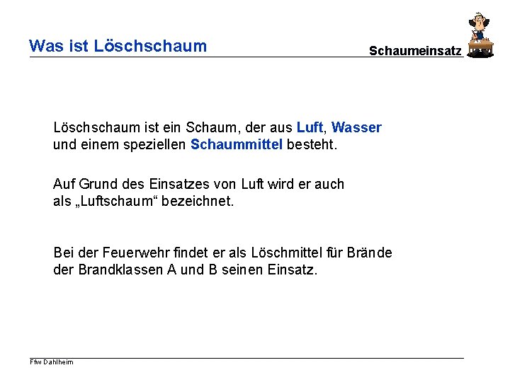 Was ist Löschschaum Schaumeinsatz Löschschaum ist ein Schaum, der aus Luft, Wasser und einem