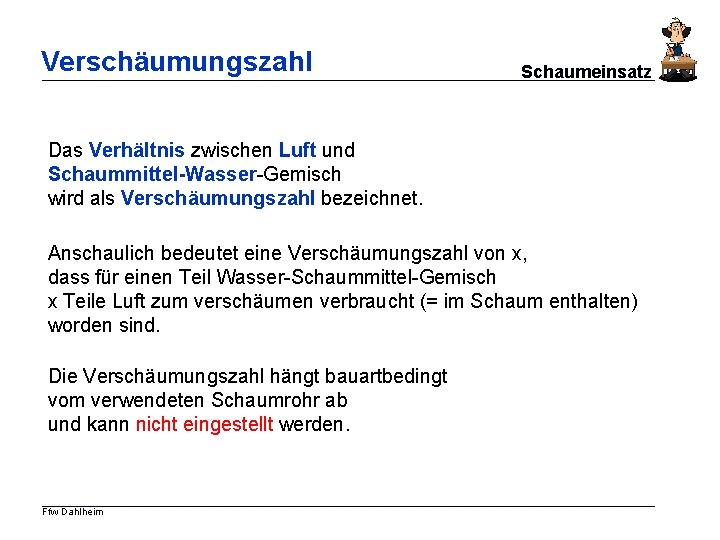 Verschäumungszahl Schaumeinsatz Das Verhältnis zwischen Luft und Schaummittel-Wasser-Gemisch wird als Verschäumungszahl bezeichnet. Anschaulich bedeutet