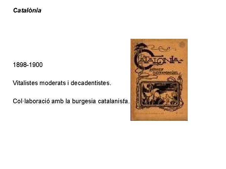 Catalònia 1898 -1900 Vitalistes moderats i decadentistes. Col·laboració amb la burgesia catalanista. 