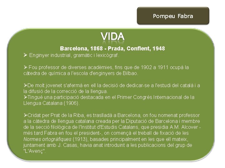 Pompeu Fabra Barcelona, 1868 - Prada, Conflent, 1948 Ø Enginyer industrial, gramàtic i lexicògraf.