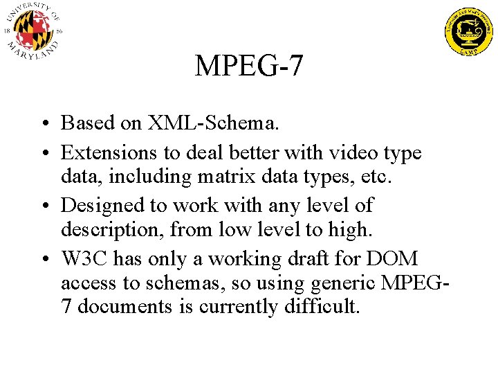 MPEG-7 • Based on XML-Schema. • Extensions to deal better with video type data,