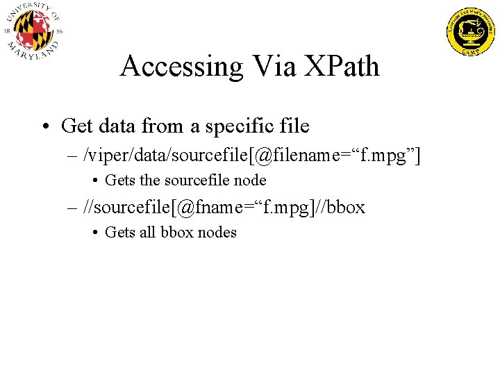 Accessing Via XPath • Get data from a specific file – /viper/data/sourcefile[@filename=“f. mpg”] •