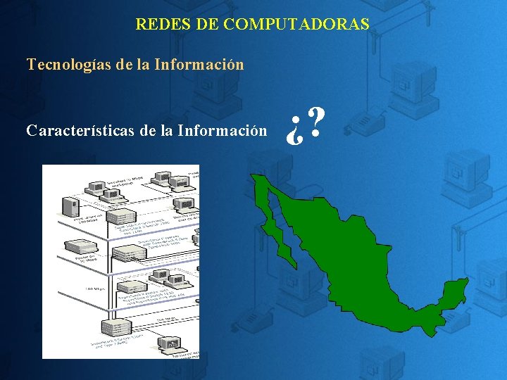 REDES DE COMPUTADORAS Tecnologías de la Información Características de la Información ¿? REDES DE COMPUTADORAS Tecnologías de la Información Características de la Información ¿?