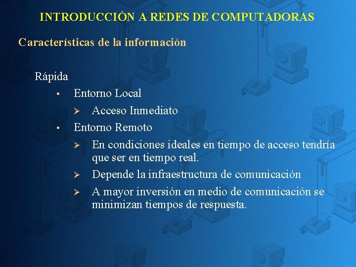 INTRODUCCIÓN A REDES DE COMPUTADORAS Características de la información Rápida Entorno Local Ø Acceso INTRODUCCIÓN A REDES DE COMPUTADORAS Características de la información Rápida Entorno Local Ø Acceso