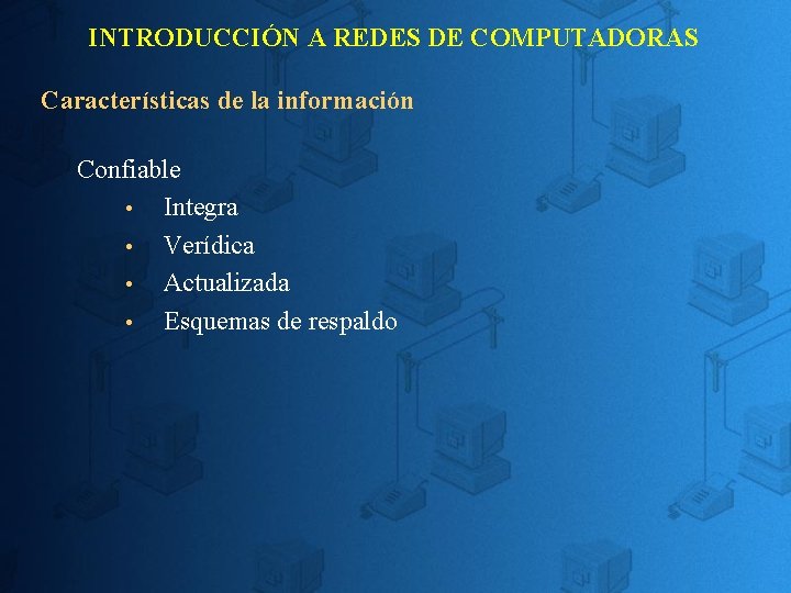 INTRODUCCIÓN A REDES DE COMPUTADORAS Características de la información Confiable Integra Verídica Actualizada Esquemas INTRODUCCIÓN A REDES DE COMPUTADORAS Características de la información Confiable Integra Verídica Actualizada Esquemas
